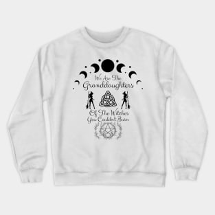 We are the granddaughters of the witches you couldn't burn Crewneck Sweatshirt